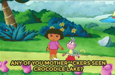 Any Of You Motherf**cjers Seen Crocodile Lake? GIF - Dora Dora The Explorer Any Of You Mother Fuckers Seen Crocodile Lake GIFs