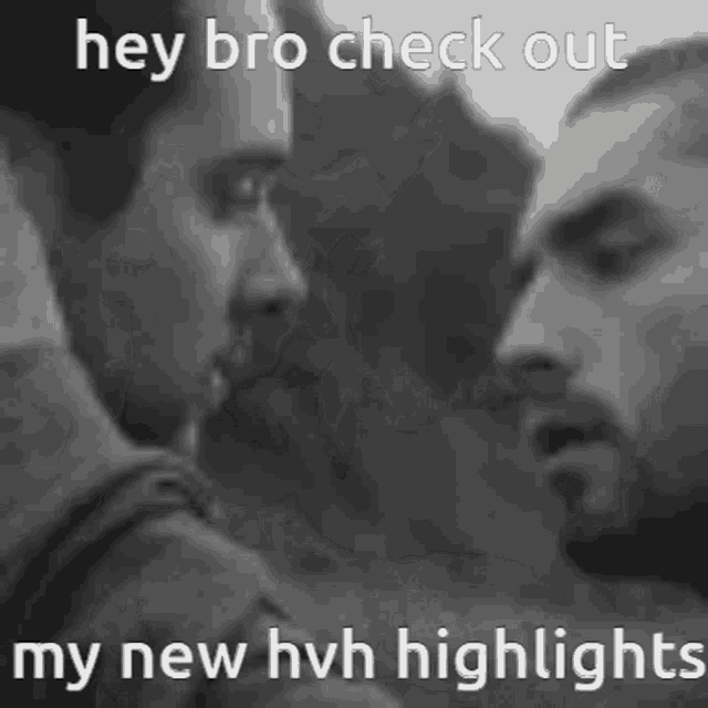 a black and white photo of two men with the caption hey bro check out my new hvh highlights .
