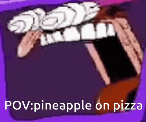 a cartoon mouth with the words pov pineapple on pizza
