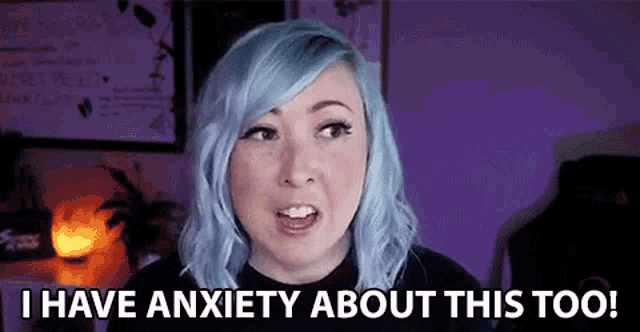 a woman with blue hair is saying i have anxiety about this too .
