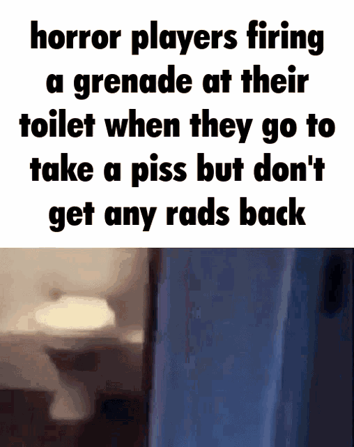 a meme about horror players firing a grenade at their toilet