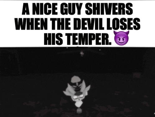 a poster that says " a nice guy shivers when the devil loses his temper .. "