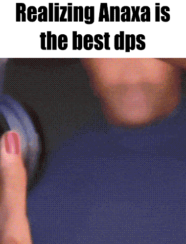 a picture of a person with the words realizing anaxa is the best dps on the bottom