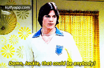Damn, Jackie That Could Be Anybodyl.Gif GIF - Damn Jackie That Could Be Anybodyl That 70s-show GIFs