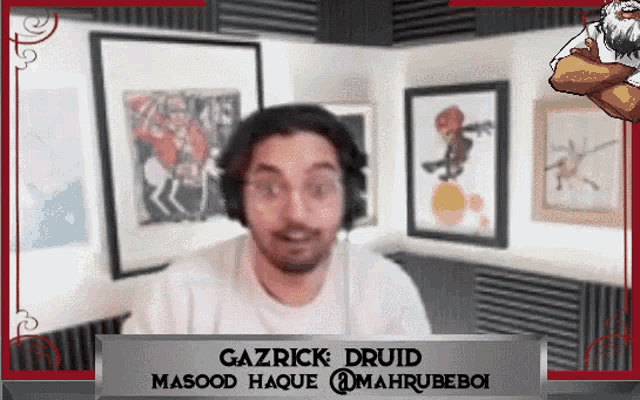 gazrick druid masood haque @mahrubeboi is on a screen