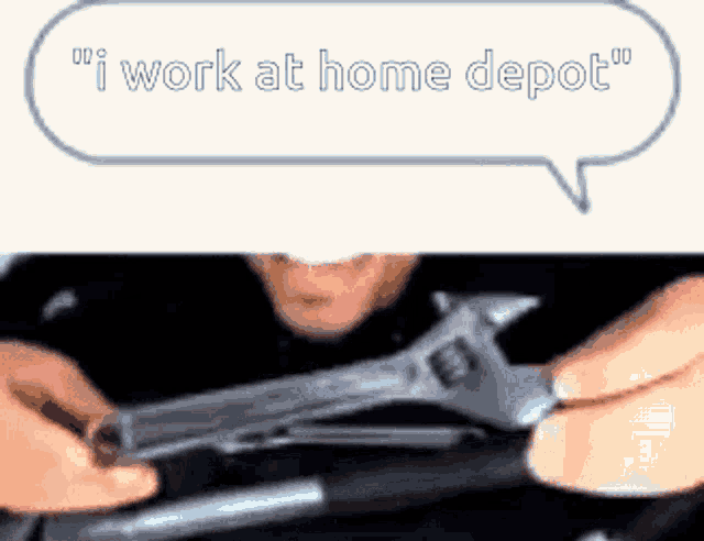 a man is holding a wrench with a speech bubble that says `` i work at home depot ''