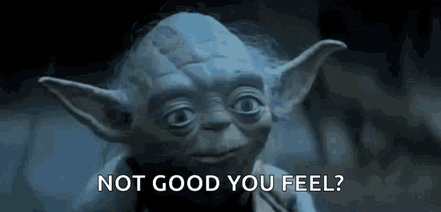 yoda from star wars is smiling and says `` not good you feel '' .