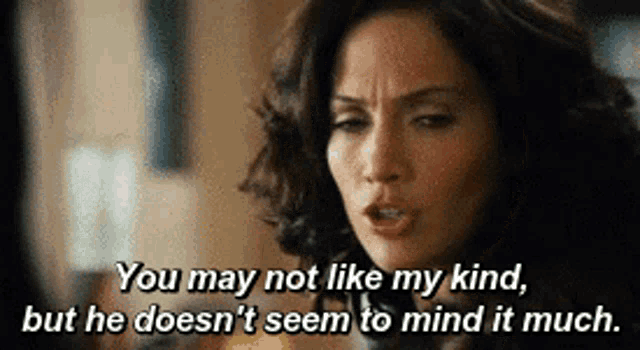 a woman is saying you may not like my kind , but he does n't seem to mind it much