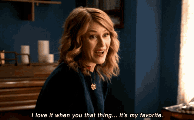 a woman in a blue sweater says i love it when you that thing ... it 's my favorite