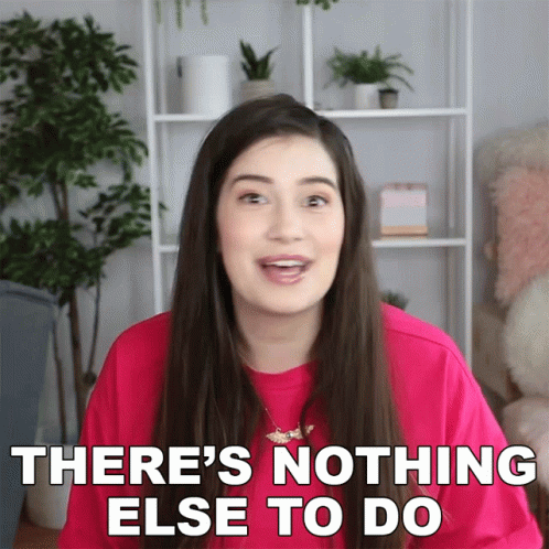 Theres Nothing Else To Do Marissarachel GIF - Theres Nothing Else To Do Marissarachel Nothing To Do GIFs