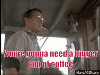 a man is smoking a cigarette and says you 're gonna need a bigger cup of coffee