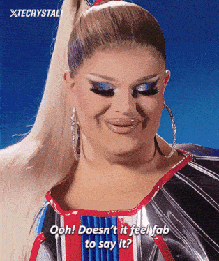 a drag queen says " ooh doesn t it feel fab to say it "