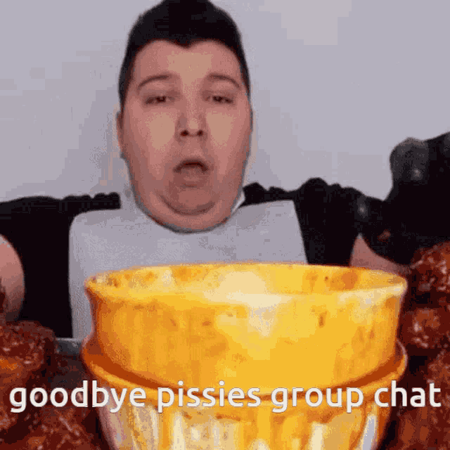 a man eating a bowl of food with the words goodbye pissies group chat written below him