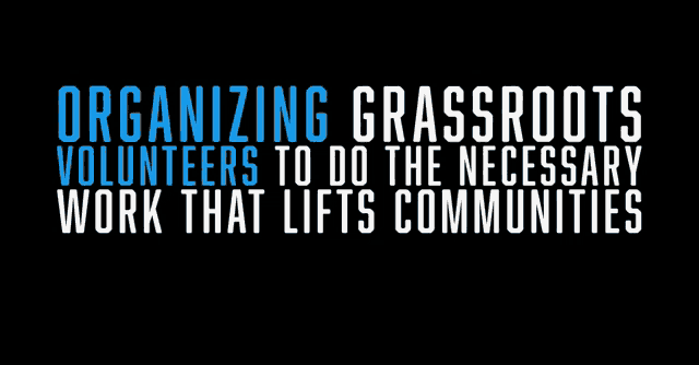 a black background with blue and white text that says organizing grassroots volunteers to do the necessary work that lifts communities