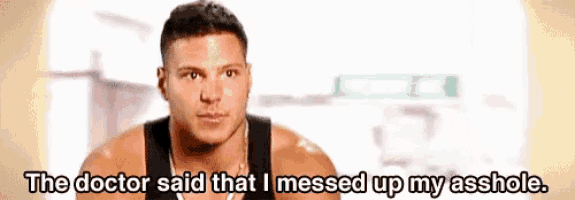 a man in a black tank top says the doctor said that i messed up my asshole .