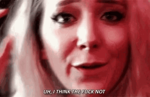 a close up of a woman 's face with the words `` uh , i think the fuck not '' written below her .