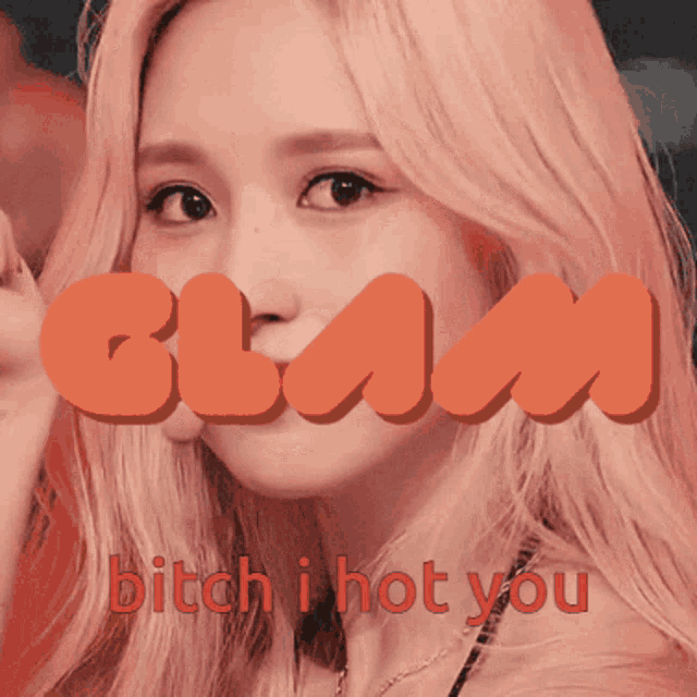 a picture of a blonde woman with the words glam bitch i hot you