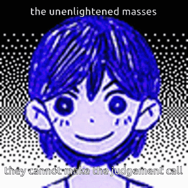 the unenlightened masses they cannot make the judgment call