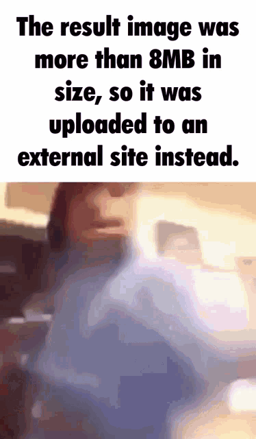 the result image was more than 8mb in size , so it was uploaded to an external site instead