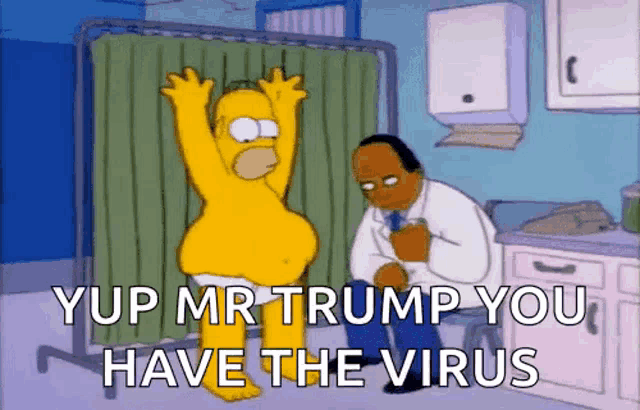 a cartoon of homer simpson being examined by a doctor with the words " yup mr trump you have the virus "