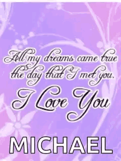 a poster that says " all my dreams came true the day that i met you i love you michael "