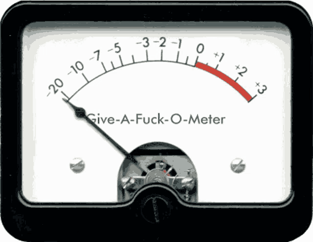 a gauge that says give-a-fuck-o-meter