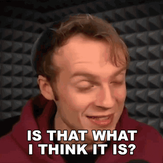 a man is making a funny face and says is that what i think it is
