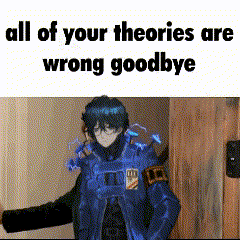 all of your theories are wrong goodbye .