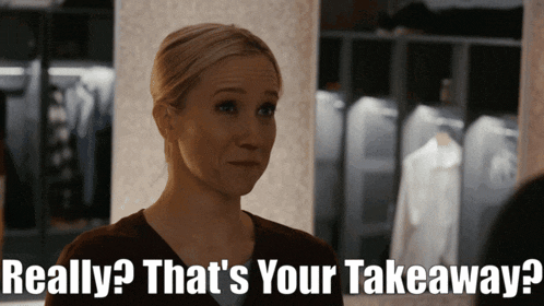 a woman says " really that 's your takeaway " in a closet