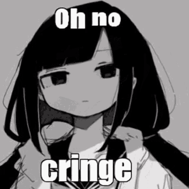 a black and white drawing of a girl with long black hair and the words `` oh no cringe '' written on it .