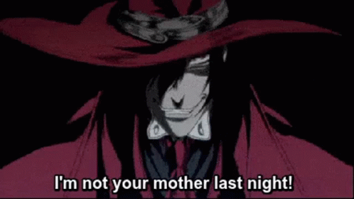 Hpw Im Not Your Mother Last Night GIF - Hpw Im Not Your Mother Last Night Alucard GIFs