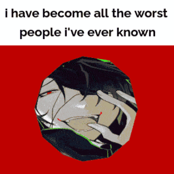 a meme that says i have become all the worst people ive ever known