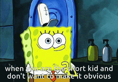 a cartoon of spongebob with the words " when you are the short kid and don 't want to make it obvious "