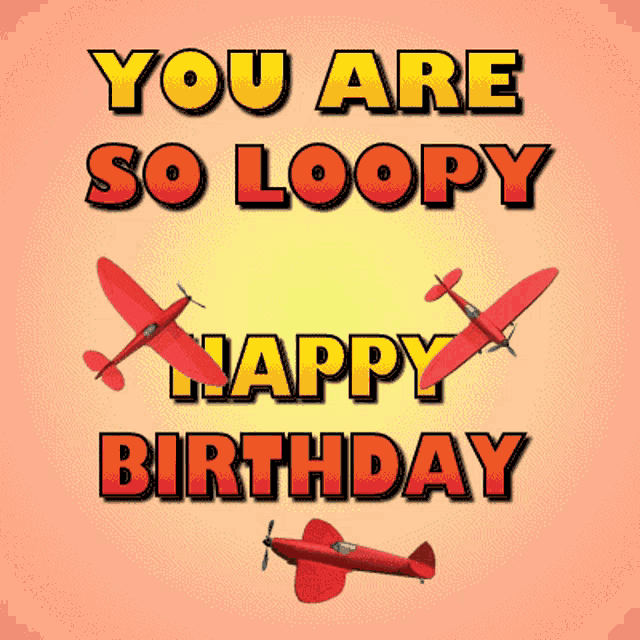 Happy Birthday You Are Loopy GIF - Happy Birthday You Are Loopy Birthday Wishes GIFs
