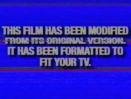 a blue screen says this film has been modified from it 's original version it has been formatted to fit your tv