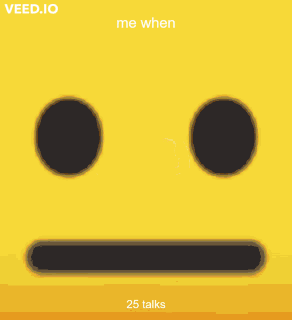 a yellow smiley face with the words `` me when 25 talks '' written above it .