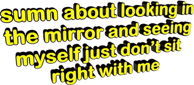 a sign that says summa about looking in the mirror and seeing myself just don t sit right with me