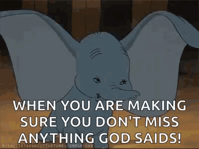 dumbo from the movie dumbo says `` when you are making sure you don 't miss anything god says ! ''