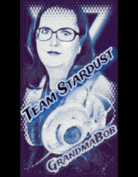 a poster of a woman with glasses and the words team stardust and grandma bob