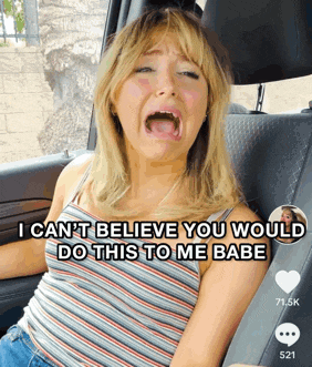a woman in a car with a caption that says i can 't believe you would do this to me babe ..