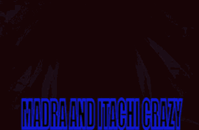 a close up of a cartoon character with the words " madara and itachi crazy " above him