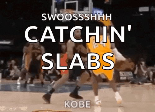 a basketball game is being played with the words swoosshhhh catchin ' slabs kobe