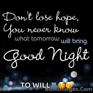 a black background with a quote that says do n't lose hope you never know what tomorrow will bring good night