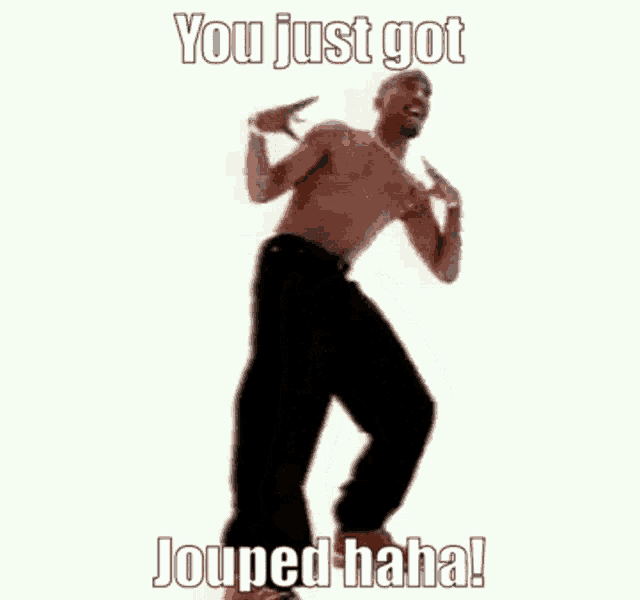 a man without a shirt is dancing with the words `` you just got jouped haha ! ''