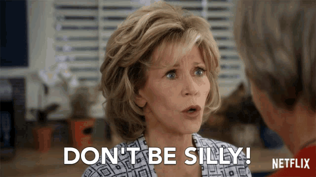 a woman says " don 't be silly " in front of a man