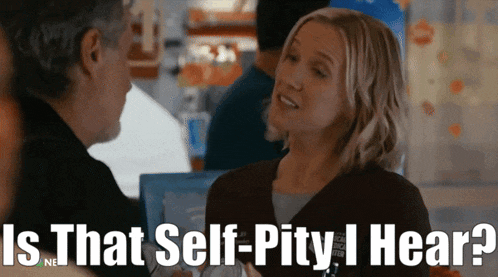 a woman talking to a man with the words " is that self-pity i hear " below her