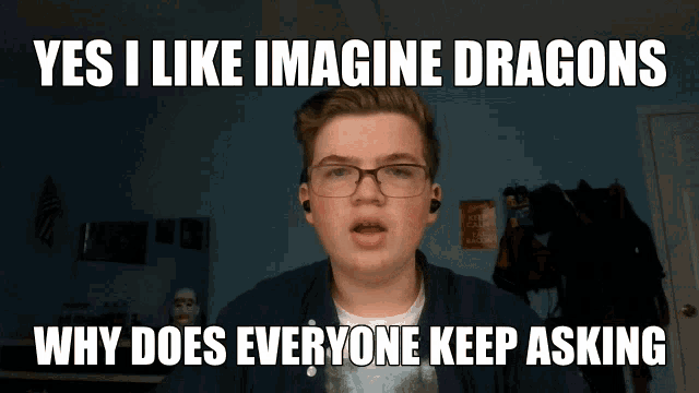 a boy wearing glasses says yes i like imagine dragons and why does everyone keep asking