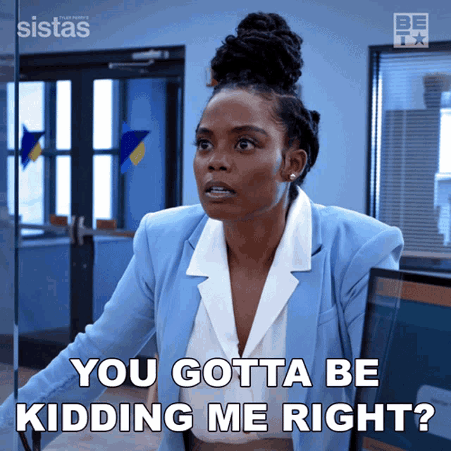 a woman in a blue suit says " you gotta be kidding me right ? "