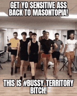 a group of men standing in a room with the caption get yo sensitive ass back to masontopia this is #bussy-territory bitch