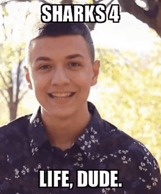 a young man in a floral shirt is smiling with the caption sharks 4 life dude .